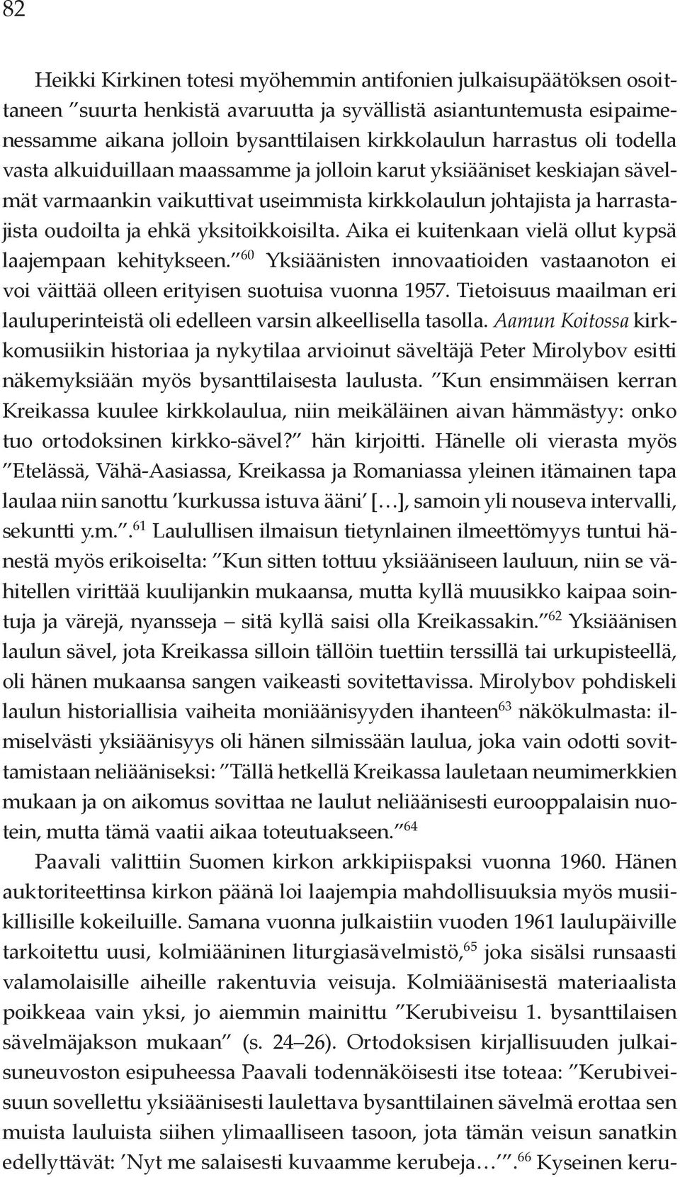 yksitoikkoisilta. Aika ei kuitenkaan vielä ollut kypsä laajempaan kehitykseen. 60 Yksiäänisten innovaatioiden vastaanoton ei voi väittää olleen erityisen suotuisa vuonna 1957.