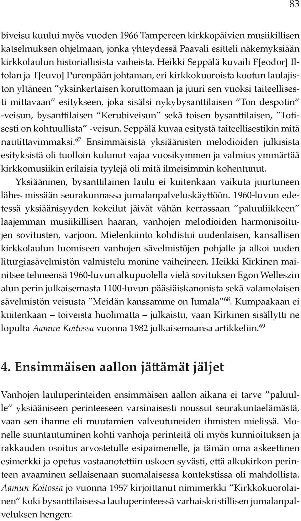 esitykseen, joka sisälsi nykybysanttilaisen Ton despotin -veisun, bysanttilaisen Kerubiveisun sekä toisen bysanttilaisen, Totisesti on kohtuullista -veisun.