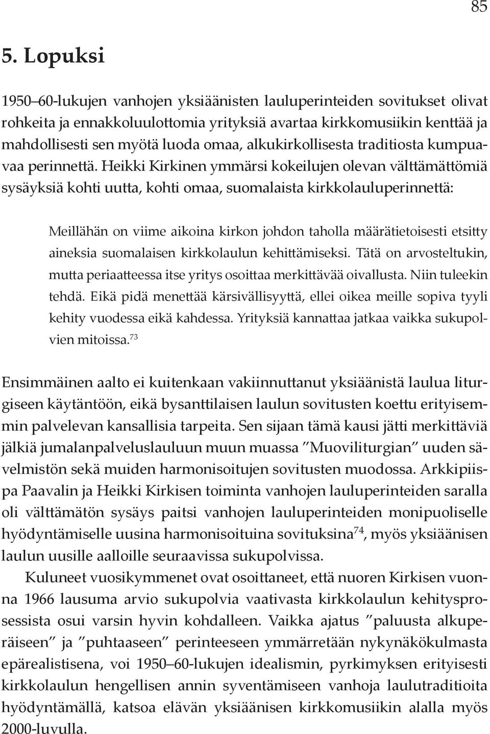 Heikki Kirkinen ymmärsi kokeilujen olevan välttämättömiä sysäyksiä kohti uutta, kohti omaa, suomalaista kirkkolauluperinnettä: Meillähän on viime aikoina kirkon johdon taholla määrätietoisesti