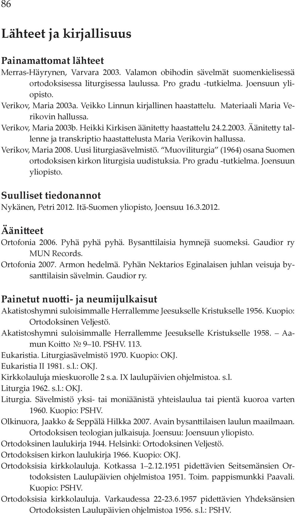 Verikov, Maria 2008. Uusi liturgiasävelmistö. Muoviliturgia (1964) osana Suomen ortodoksisen kirkon liturgisia uudistuksia. Pro gradu -tutkielma. Joensuun yliopisto.