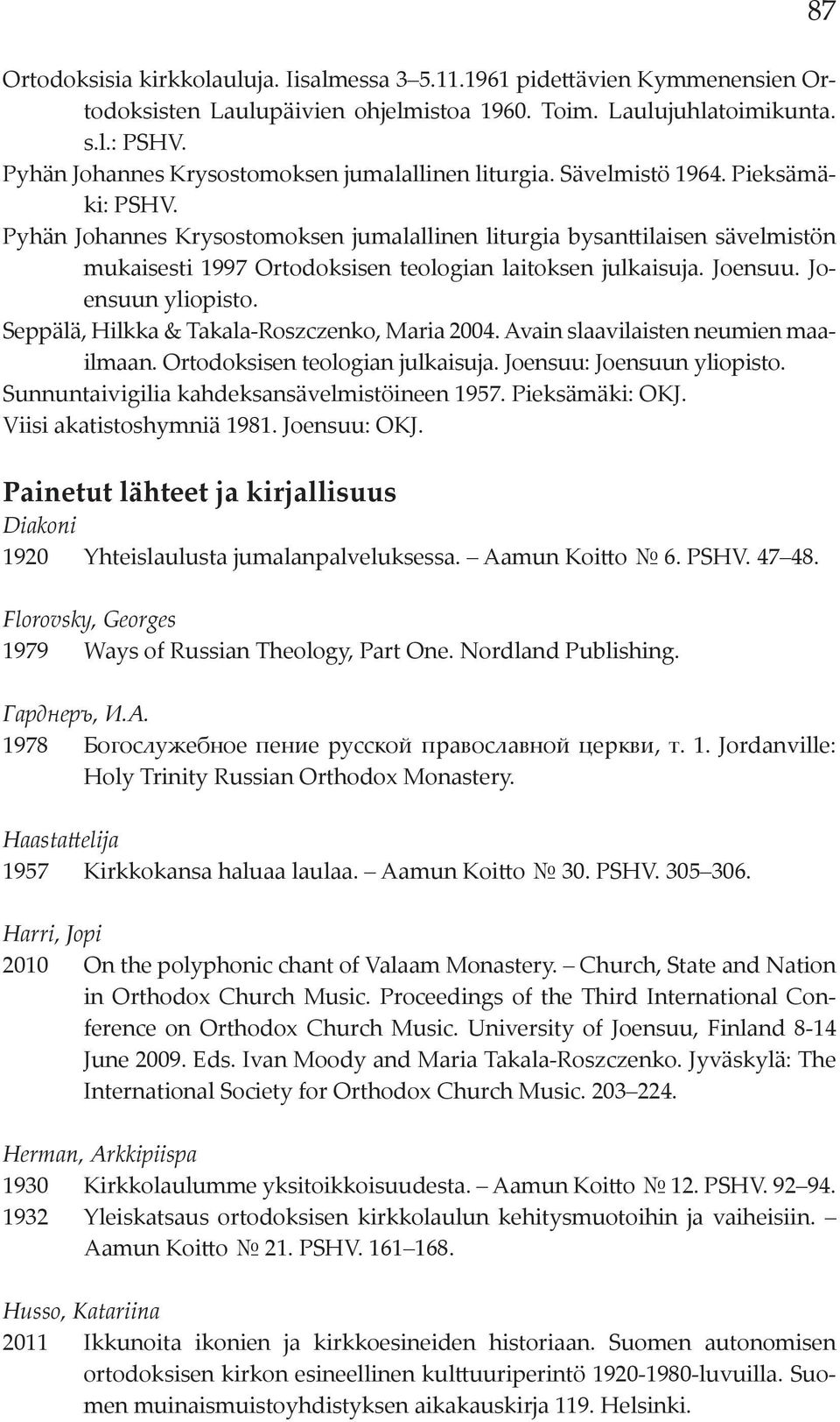 Pyhän Johannes Krysostomoksen jumalallinen liturgia bysanttilaisen sävelmistön mukaisesti 1997 Ortodoksisen teologian laitoksen julkaisuja. Joensuu. Joensuun yliopisto.