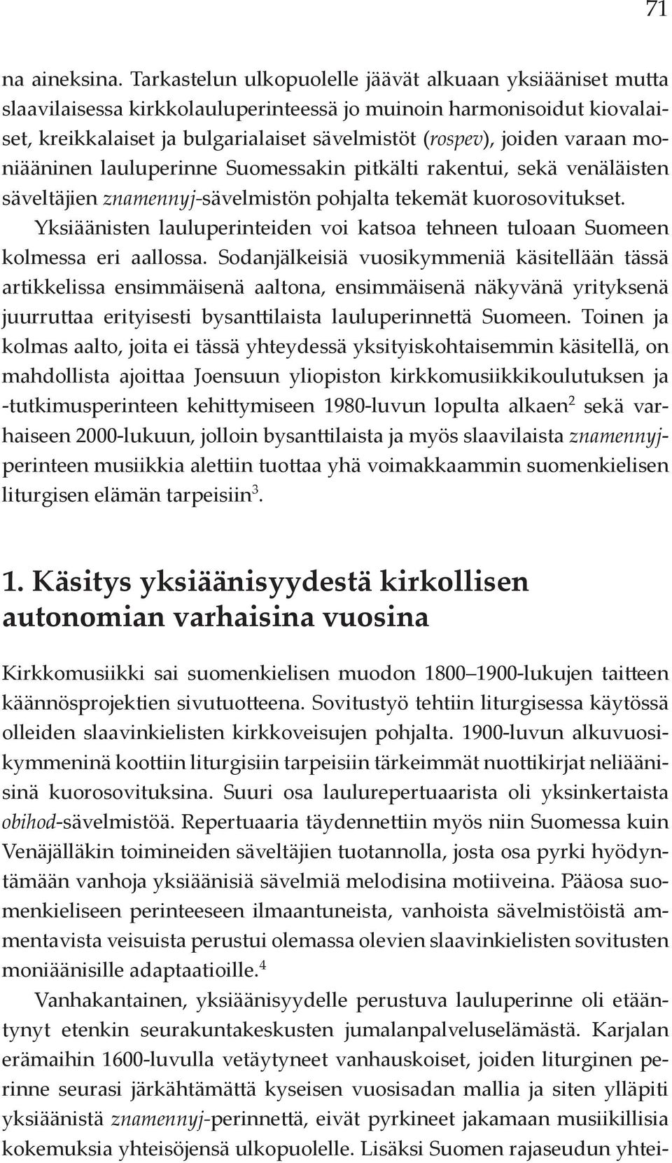 varaan moniääninen lauluperinne Suomessakin pitkälti rakentui, sekä venäläisten säveltäjien znamennyj-sävelmistön pohjalta tekemät kuorosovitukset.