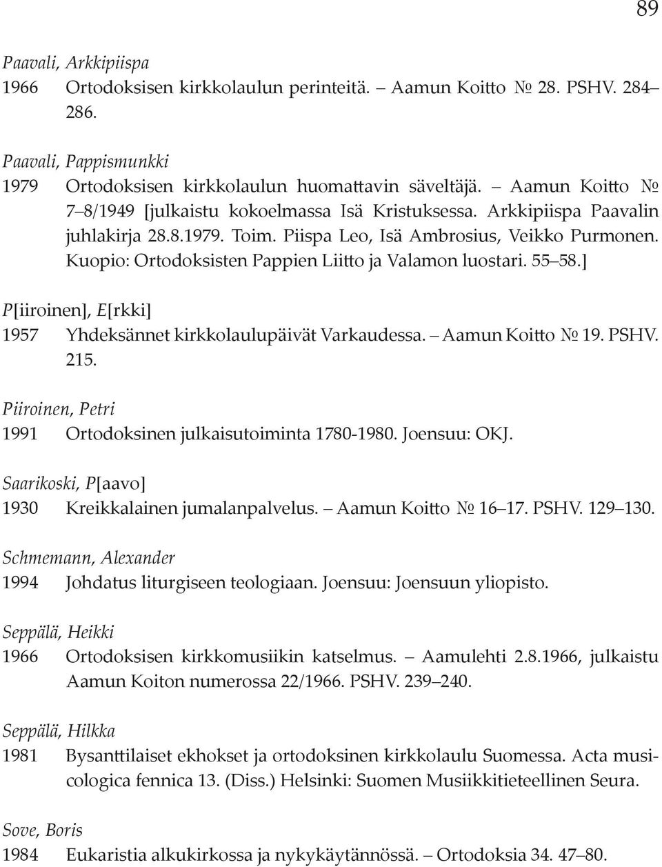 Kuopio: Ortodoksisten Pappien Liitto ja Valamon luostari. 55 58.] P[iiroinen], E[rkki] 1957 Yhdeksännet kirkkolaulupäivät Varkaudessa. Aamun Koitto 19. PSHV. 215.