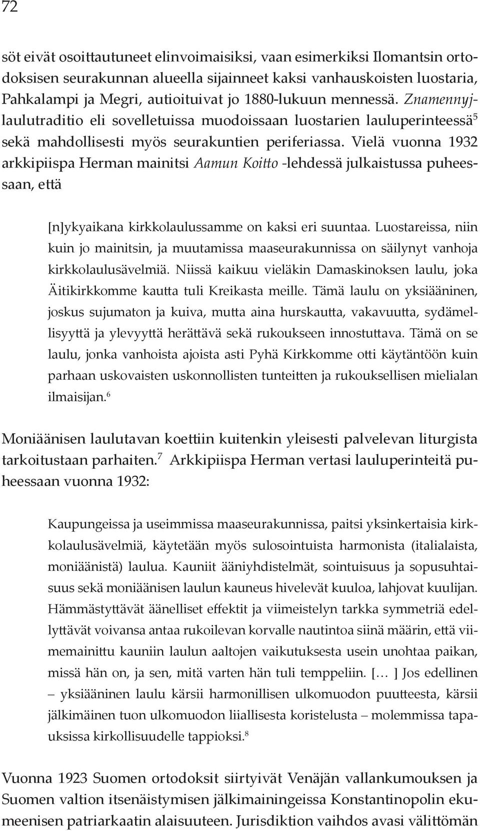 Vielä vuonna 1932 arkkipiispa Herman mainitsi Aamun Koitto -lehdessä julkaistussa puheessaan, että [n]ykyaikana kirkkolaulussamme on kaksi eri suuntaa.