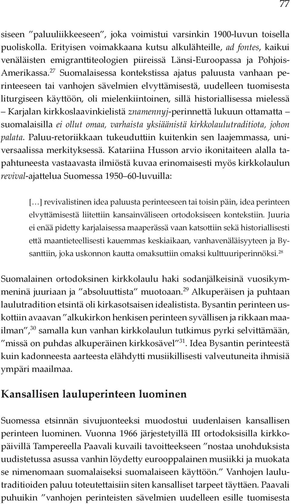 27 Suomalaisessa kontekstissa ajatus paluusta vanhaan perinteeseen tai vanhojen sävelmien elvyttämisestä, uudelleen tuomisesta liturgiseen käyttöön, oli mielenkiintoinen, sillä historiallisessa