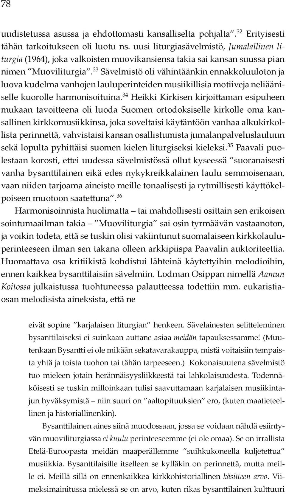 33 Sävelmistö oli vähintäänkin ennakkoluuloton ja luova kudelma vanhojen lauluperinteiden musiikillisia motiiveja neliääniselle kuorolle harmonisoituina.