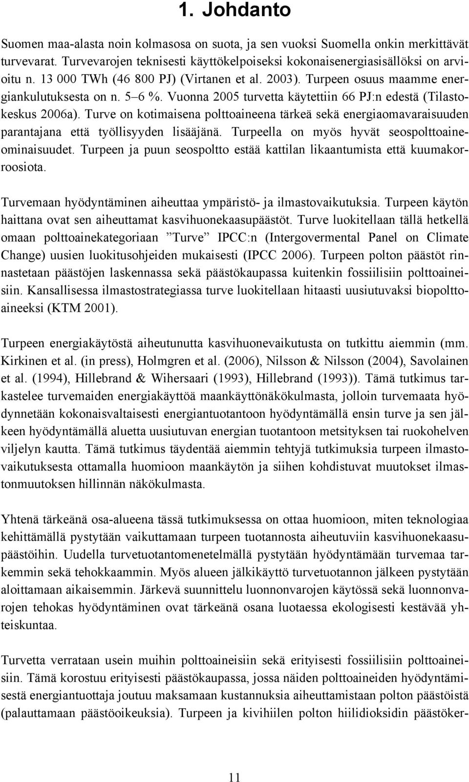 Turve on kotimaisena polttoaineena tärkeä sekä energiaomavaraisuuden parantajana että työllisyyden lisääjänä. Turpeella on myös hyvät seospolttoaineominaisuudet.