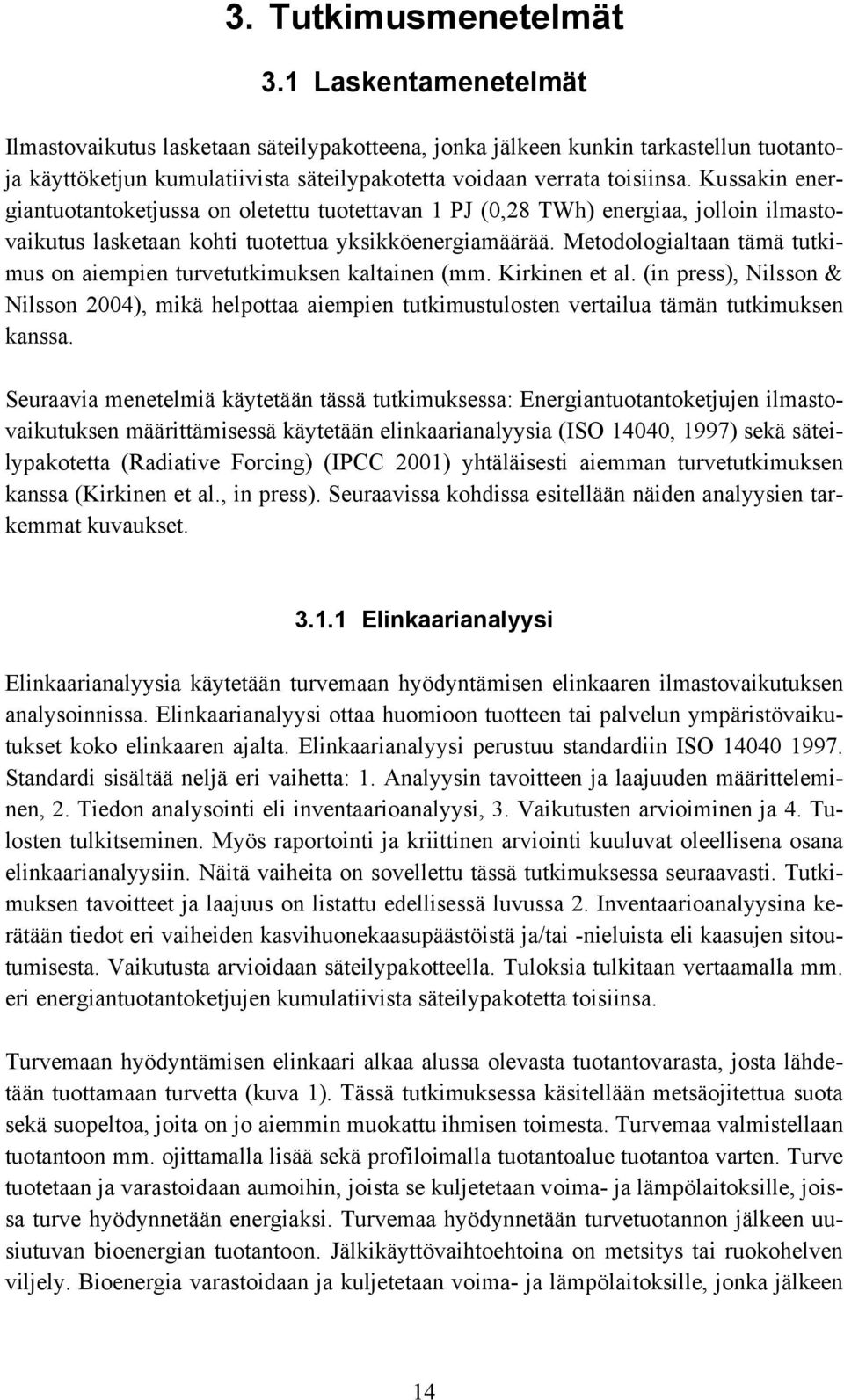 Kussakin energiantuotantoketjussa on oletettu tuotettavan 1 PJ (0,28 TWh) energiaa, jolloin ilmastovaikutus lasketaan kohti tuotettua yksikköenergiamäärää.