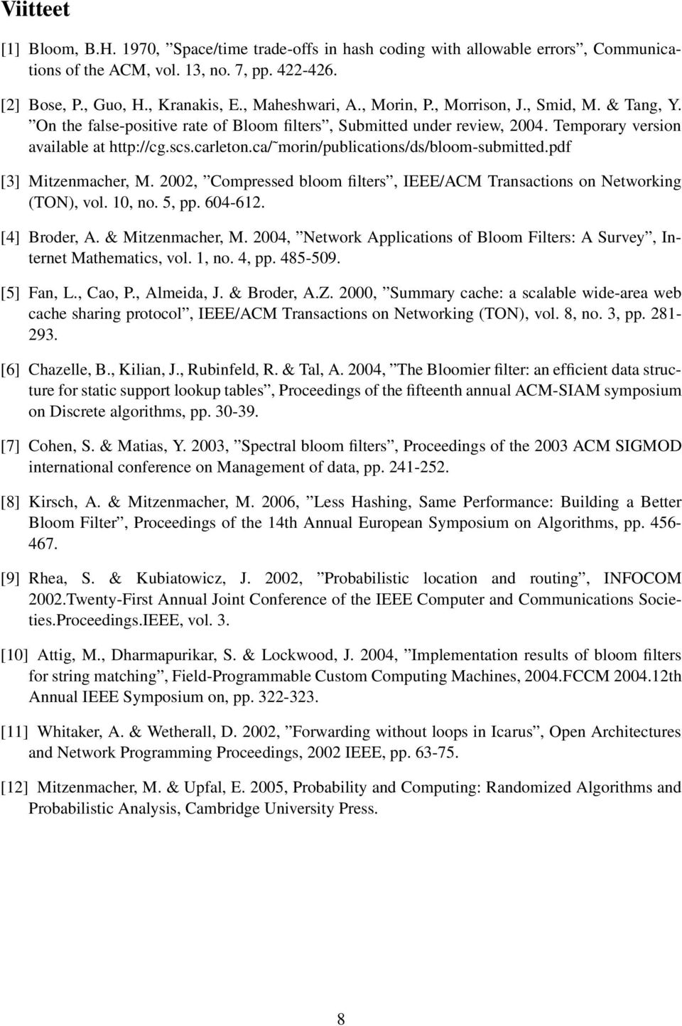 ca/ mori/publicatios/ds/bloom-submitted.pdf [3] Mitzemacher, M. 2002, Compressed bloom filters, IEEE/ACM Trasactios o Networkig (TON), vol. 10, o. 5, pp. 604-612. [4] Broder, A. & Mitzemacher, M.