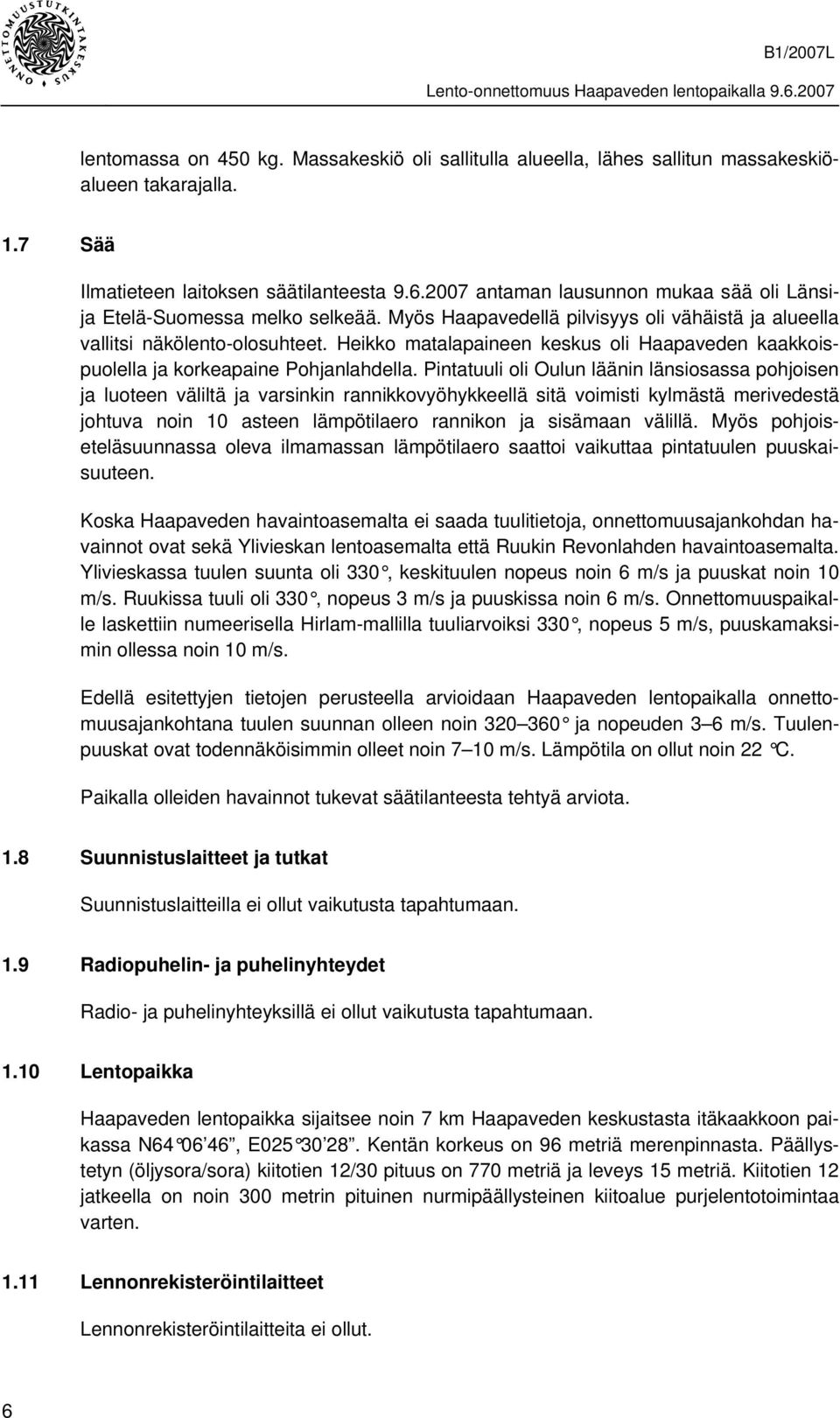 Heikko matalapaineen keskus oli Haapaveden kaakkoispuolella ja korkeapaine Pohjanlahdella.