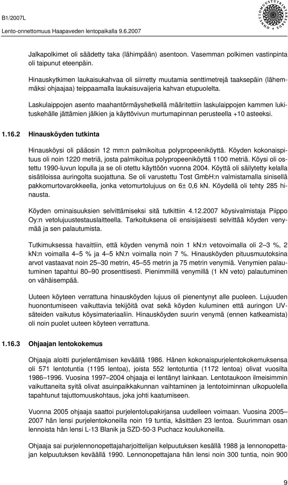 Laskulaippojen asento maahantörmäyshetkellä määritettiin laskulaippojen kammen lukituskehälle jättämien jälkien ja käyttövivun murtumapinnan perusteella +10 asteeksi. 1.16.