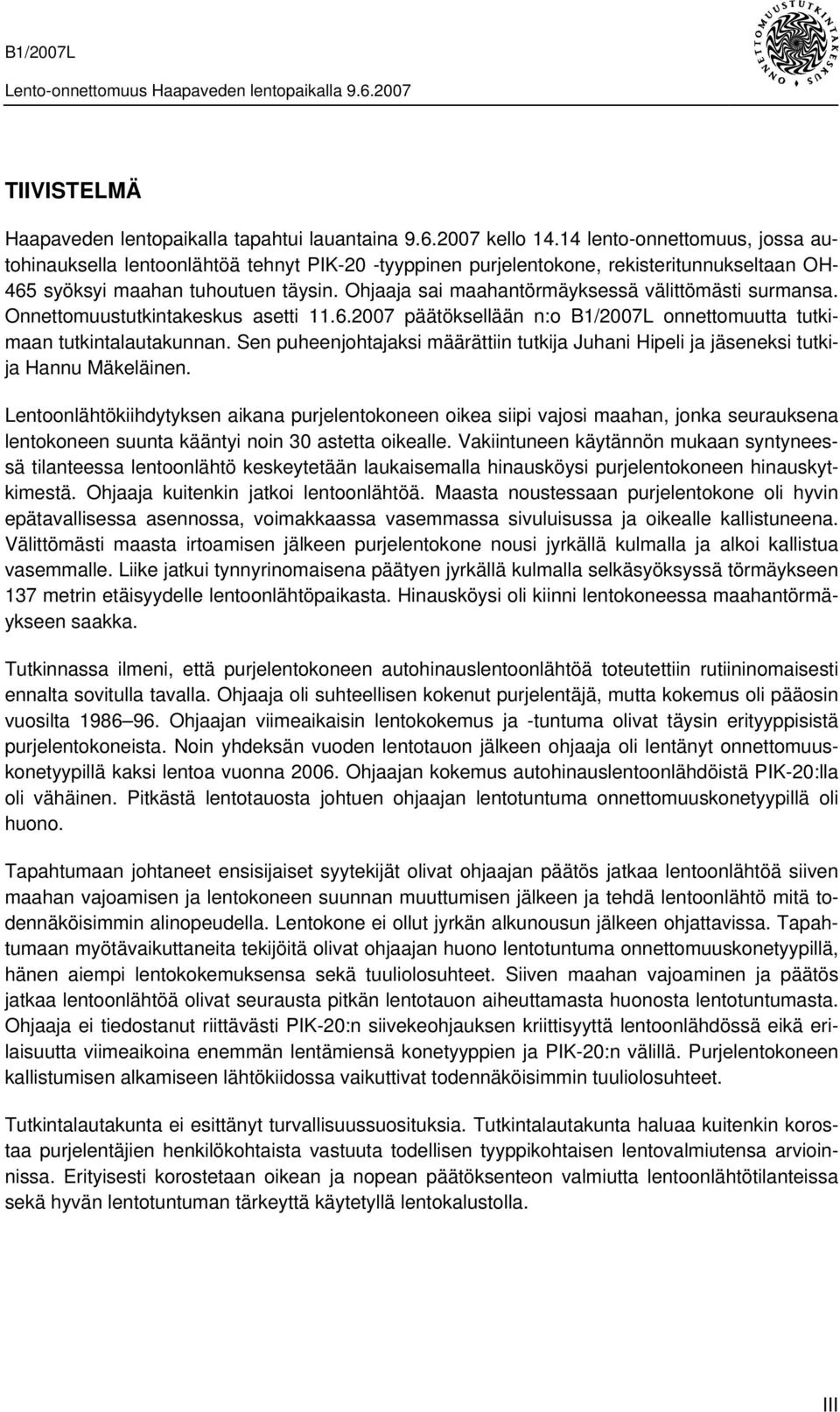 Ohjaaja sai maahantörmäyksessä välittömästi surmansa. Onnettomuustutkintakeskus asetti 11.6.2007 päätöksellään n:o B1/2007L onnettomuutta tutkimaan tutkintalautakunnan.