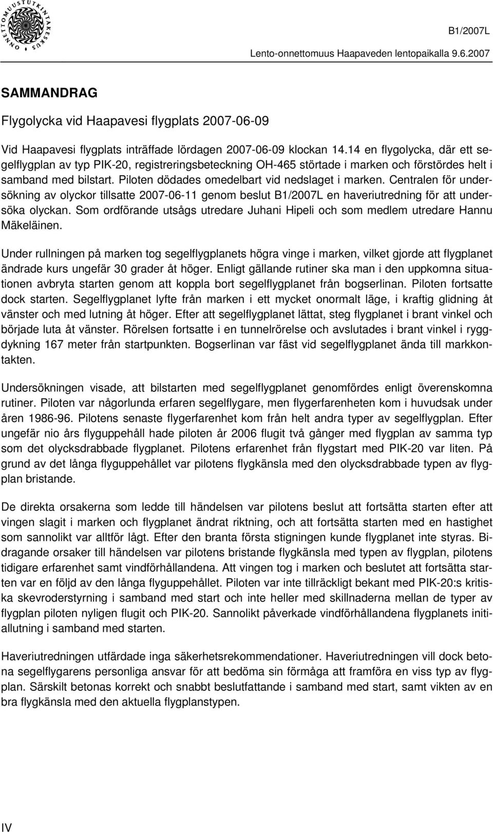 Centralen för undersökning av olyckor tillsatte 2007-06-11 genom beslut B1/2007L en haveriutredning för att undersöka olyckan.