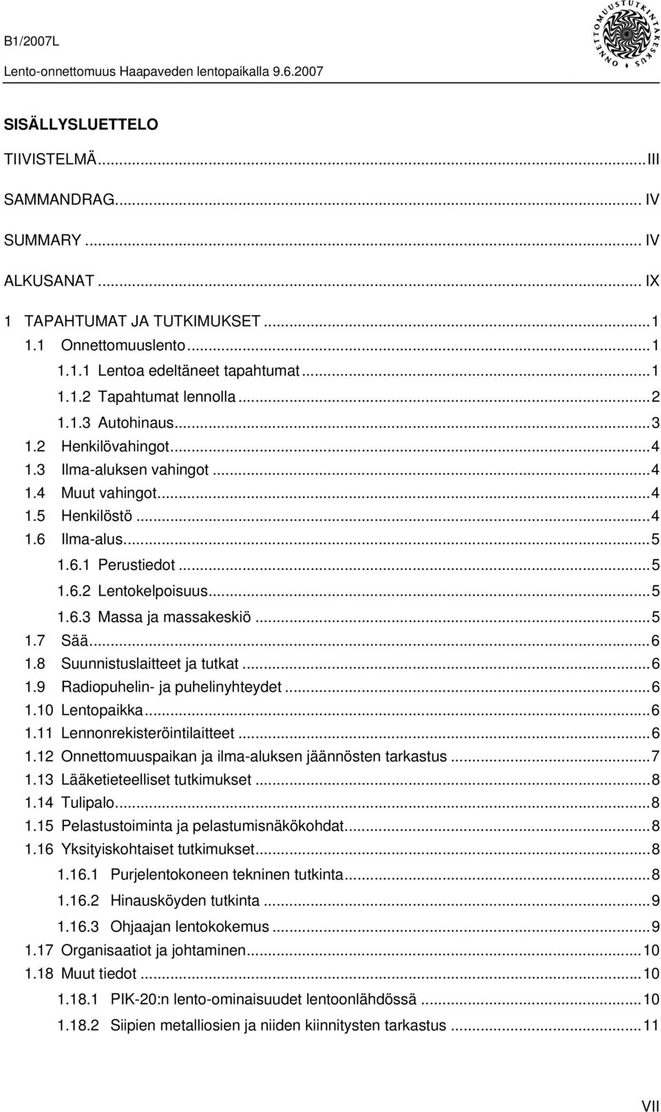..5 1.7 Sää...6 1.8 Suunnistuslaitteet ja tutkat...6 1.9 Radiopuhelin- ja puhelinyhteydet...6 1.10 Lentopaikka...6 1.11 Lennonrekisteröintilaitteet...6 1.12 Onnettomuuspaikan ja ilma-aluksen jäännösten tarkastus.