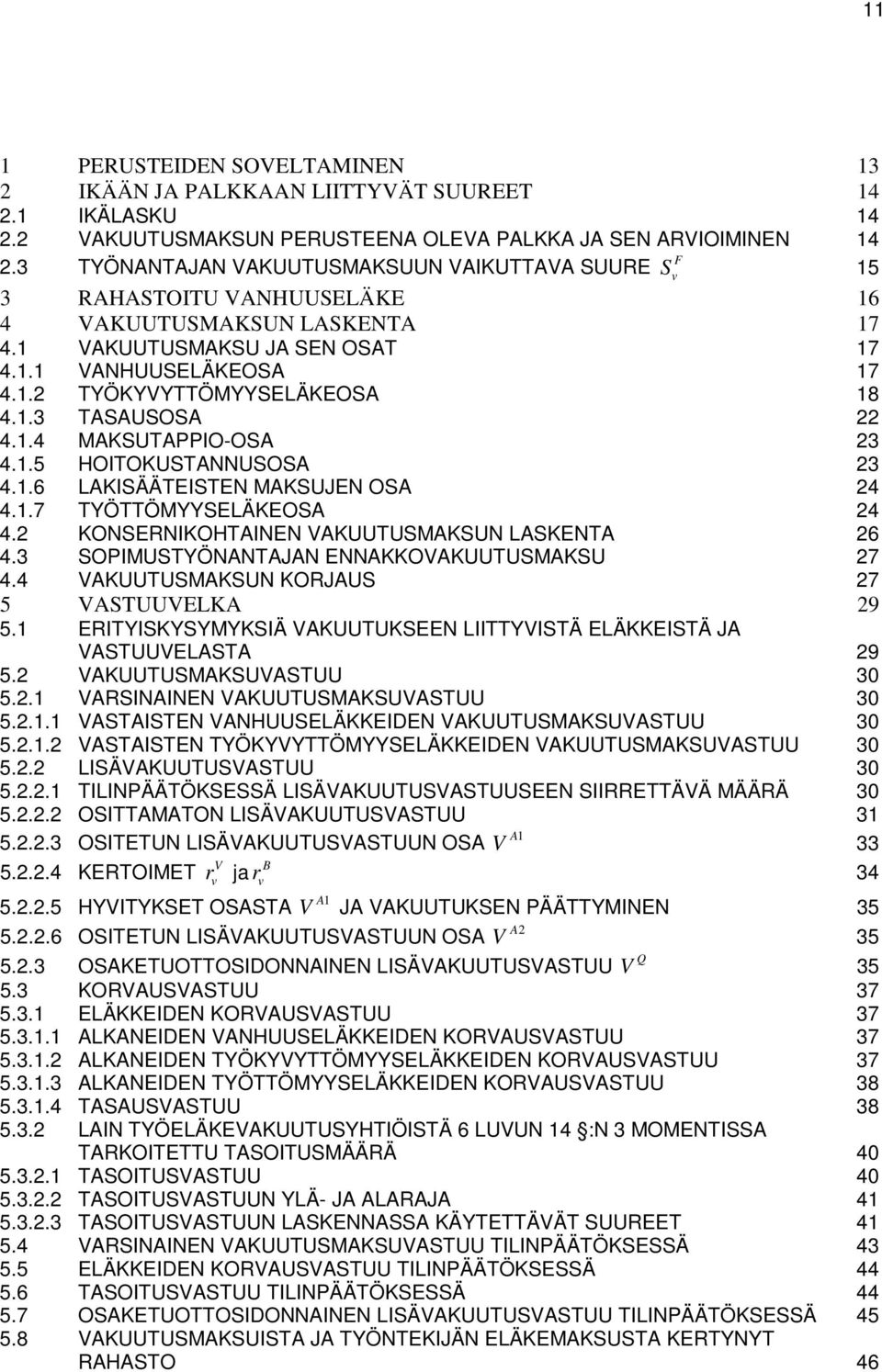 .3 TASAUSOSA 22 4..4 MAKSUTAPPIO-OSA 23 4..5 HOITOKUSTANNUSOSA 23 4..6 LAKISÄÄTEISTEN MAKSUJEN OSA 24 4..7 TYÖTTÖMYYSELÄKEOSA 24 4.2 KONSERNIKOHTAINEN VAKUUTUSMAKSUN LASKENTA 26 4.