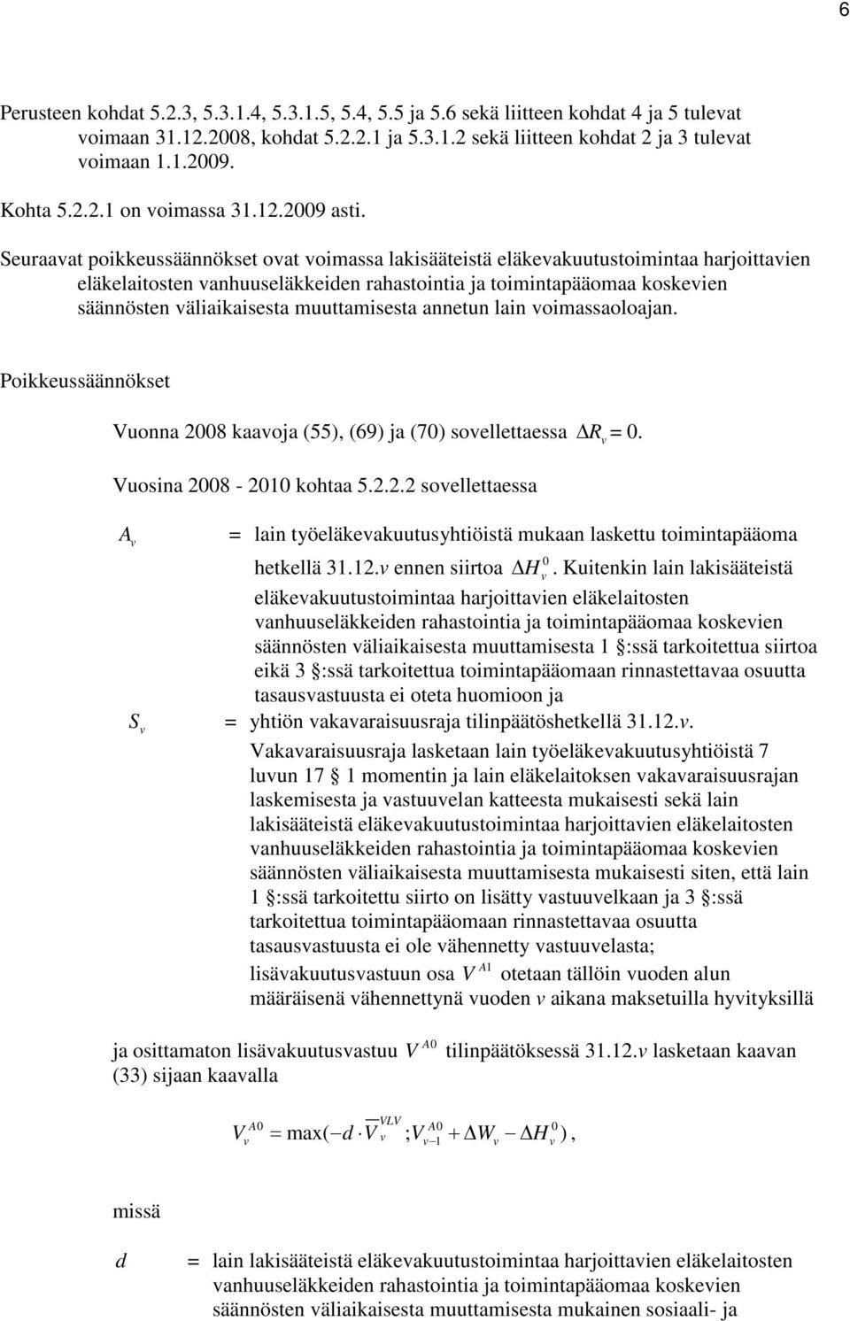 Seuraaat poieussäännöset oat oimassa laisääteistä eläeauutustoimintaa harjoittaien eläelaitosten anhuuseläeiden rahastointia ja toimintapääomaa oseien säännösten äliaiaisesta muuttamisesta annetun