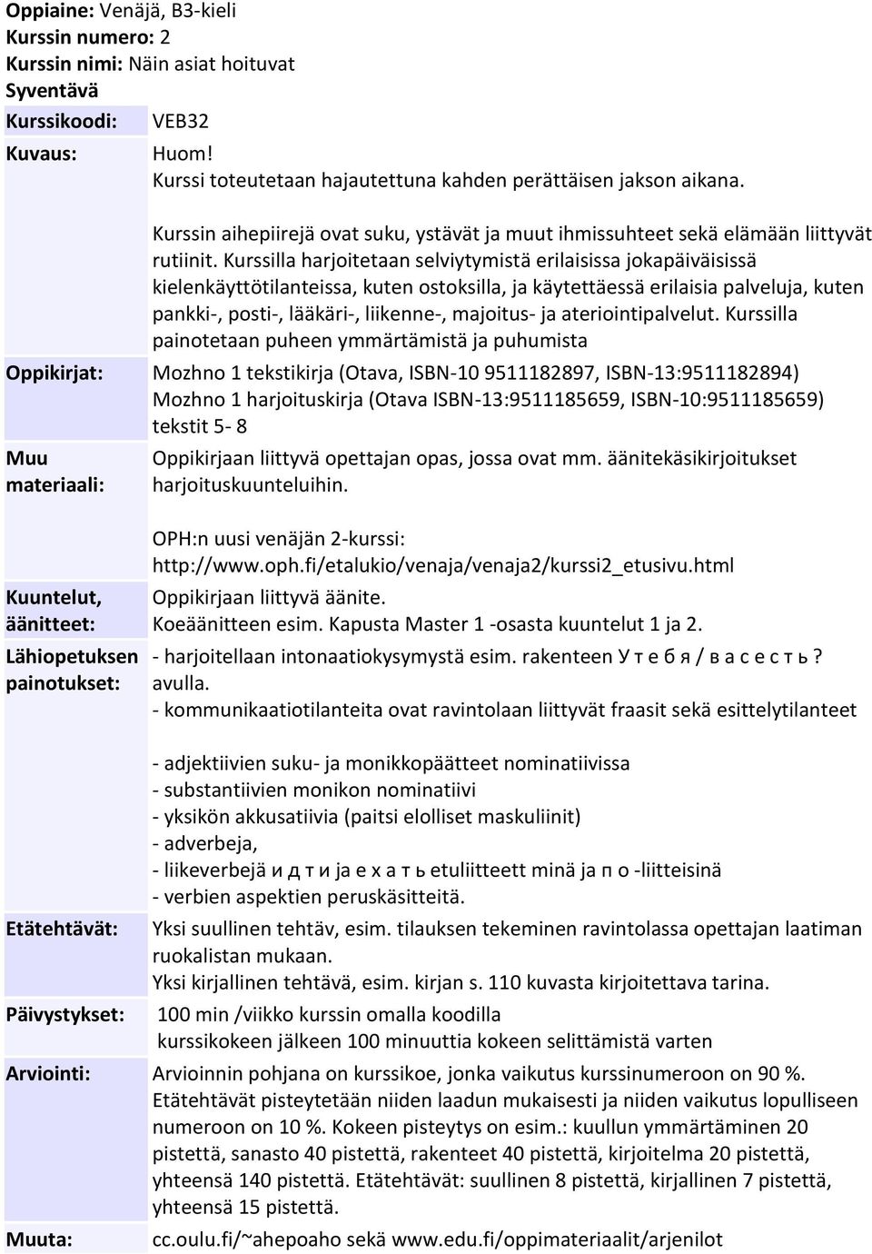 Kurssilla harjoitetaan selviytymistä erilaisissa jokapäiväisissä kielenkäyttötilanteissa, kuten ostoksilla, ja käytettäessä erilaisia palveluja, kuten pankki-, posti-, lääkäri-, liikenne-, majoitus-