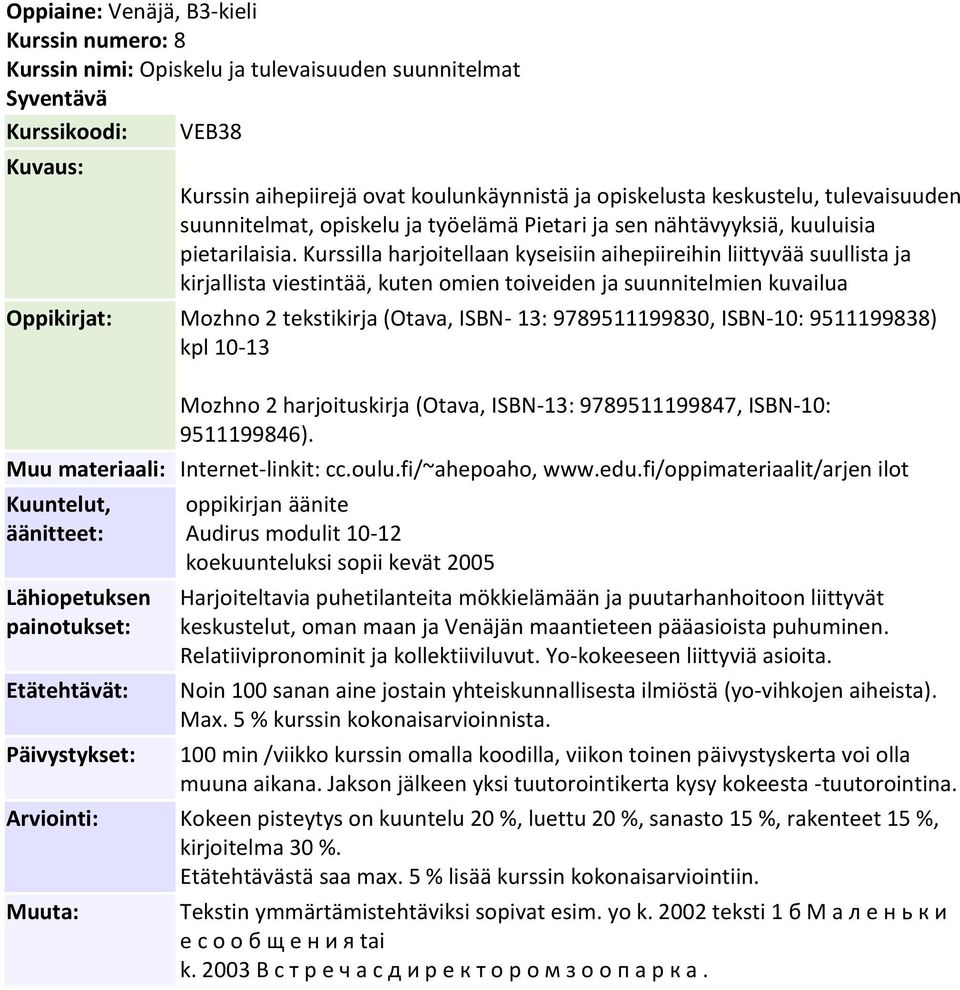 Kurssilla harjoitellaan kyseisiin aihepiireihin liittyvää suullista ja kirjallista viestintää, kuten omien toiveiden ja suunnitelmien kuvailua Mozhno 2 tekstikirja (Otava, ISBN- 13: 9789511199830,