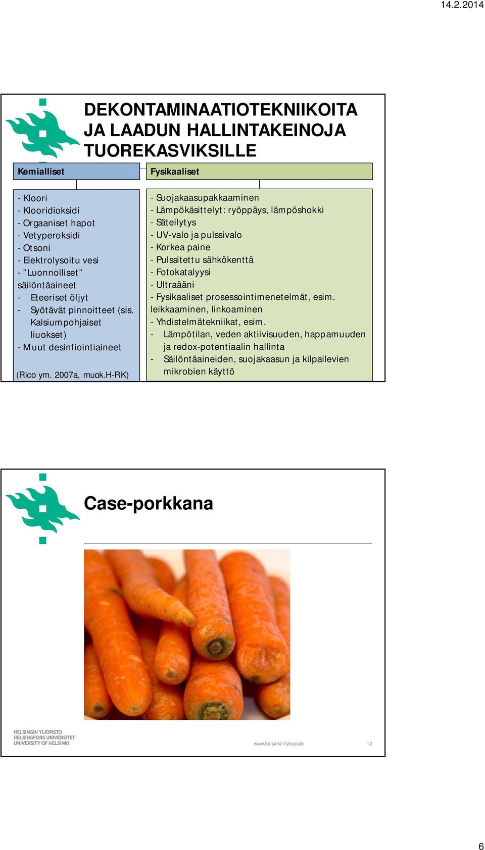 h-rk) - Suojakaasupakkaaminen - Lämpökäsittelyt: ryöppäys, lämpöshokki - Säteilytys - UV-valo ja pulssivalo - Korkea paine - Pulssitettu sähkökenttä - Fotokatalyysi - Ultraääni - Fysikaaliset