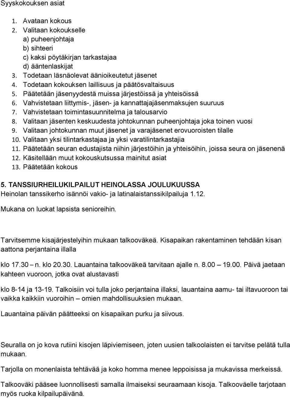 Vahvistetaan toimintasuunnitelma ja talousarvio 8. Valitaan jäsenten keskuudesta johtokunnan puheenjohtaja joka toinen vuosi 9.