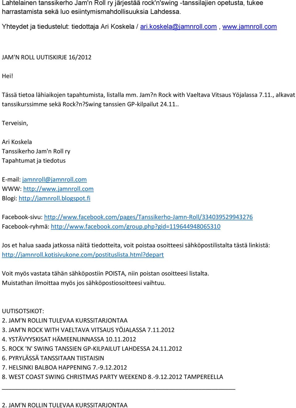 n Rock with Vaeltava Vitsaus Yöjalassa 7.11., alkavat tanssikurssimme sekä Rock?n?Swing tanssien GP-kilpailut 24.11.. Terveisin, Ari Koskela Tanssikerho Jam'n Roll ry Tapahtumat ja tiedotus E-mail: jamnroll@jamnroll.