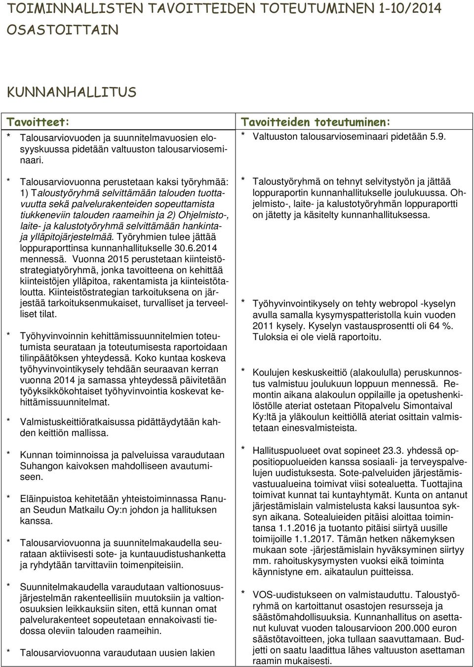 ja kalustotyöryhmä selvittämään hankintaja ylläpitojärjestelmää. Työryhmien tulee jättää loppuraporttinsa kunnanhallitukselle 30.6.2014 mennessä.
