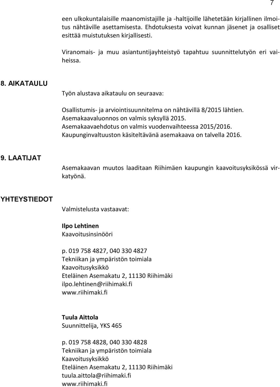 Asemakaavaluonnos on valmis syksyllä 2015. Asemakaavaehdotus on valmis vuodenvaihteessa 2015/2016. Kaupunginvaltuuston käsiteltävänä asemakaava on talvella 2016. 9.