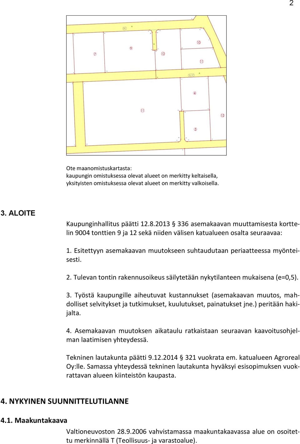 Tulevan tontin rakennusoikeus säilytetään nykytilanteen mukaisena (e=0,5). 3.