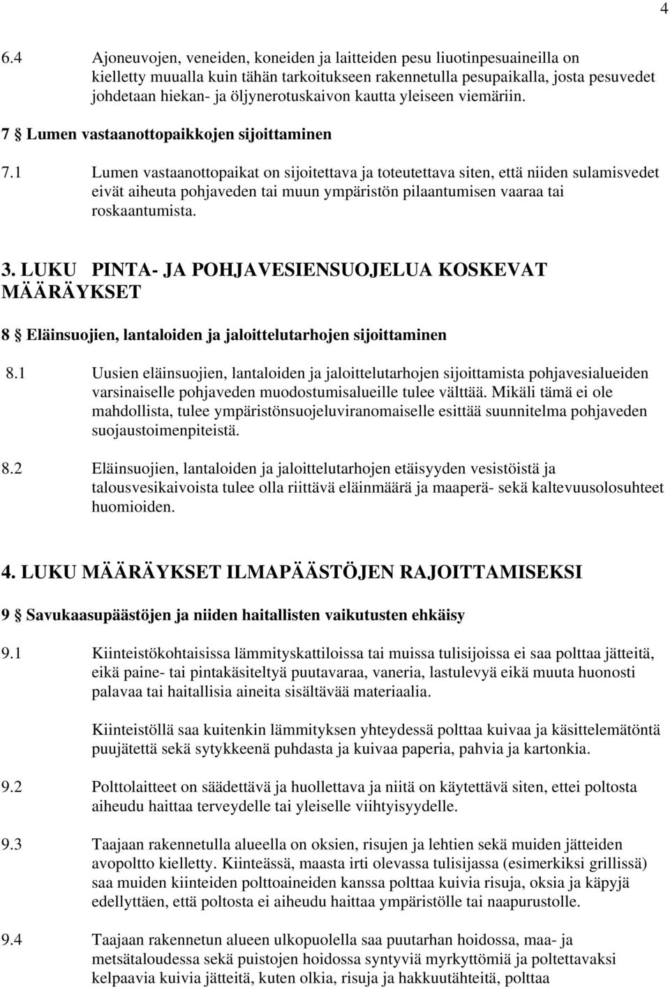 1 Lumen vastaanottopaikat on sijoitettava ja toteutettava siten, että niiden sulamisvedet eivät aiheuta pohjaveden tai muun ympäristön pilaantumisen vaaraa tai roskaantumista. 3.