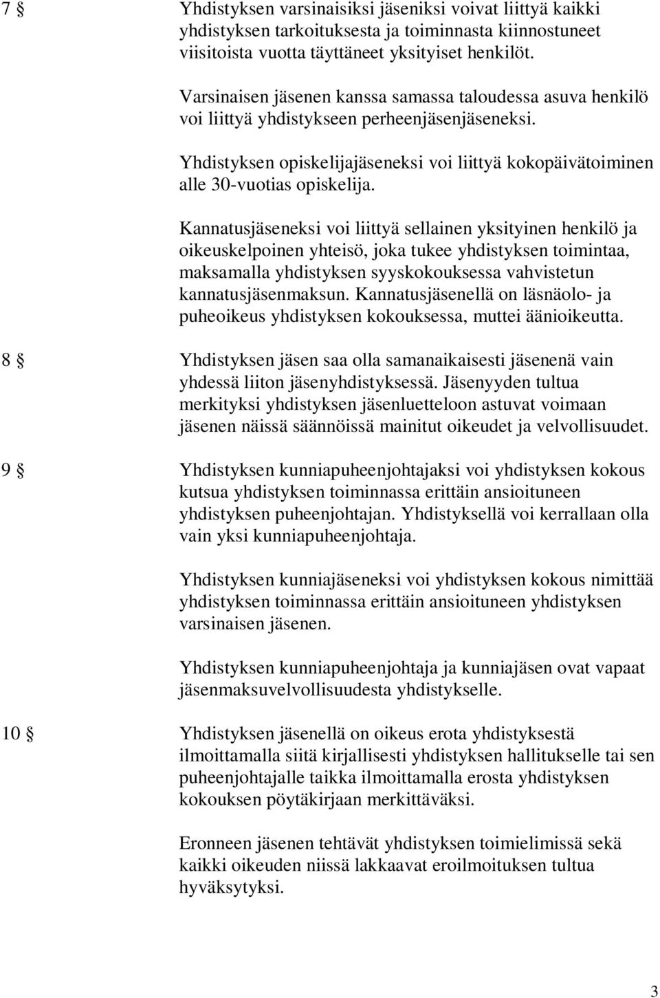 Kannatusjäseneksi voi liittyä sellainen yksityinen henkilö ja oikeuskelpoinen yhteisö, joka tukee yhdistyksen toimintaa, maksamalla yhdistyksen syyskokouksessa vahvistetun kannatusjäsenmaksun.