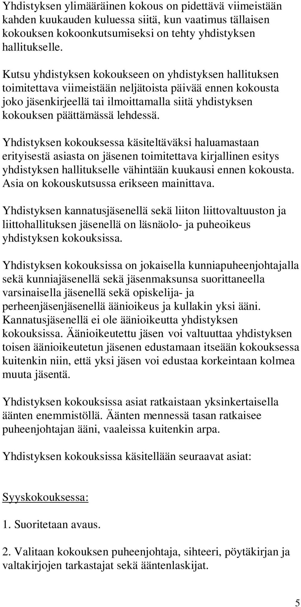 lehdessä. Yhdistyksen kokouksessa käsiteltäväksi haluamastaan erityisestä asiasta on jäsenen toimitettava kirjallinen esitys yhdistyksen hallitukselle vähintään kuukausi ennen kokousta.