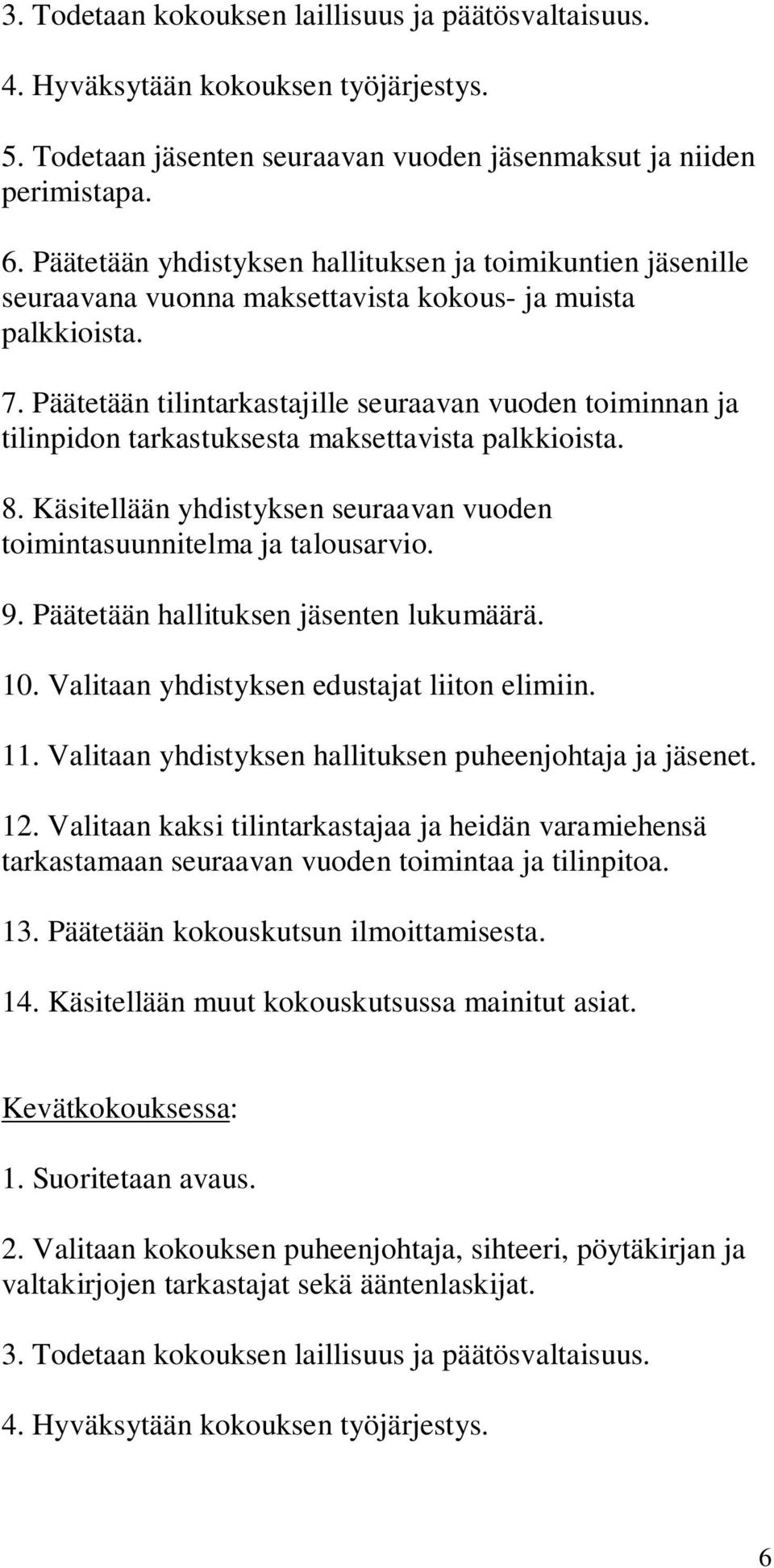 Päätetään tilintarkastajille seuraavan vuoden toiminnan ja tilinpidon tarkastuksesta maksettavista palkkioista. 8. Käsitellään yhdistyksen seuraavan vuoden toimintasuunnitelma ja talousarvio. 9.