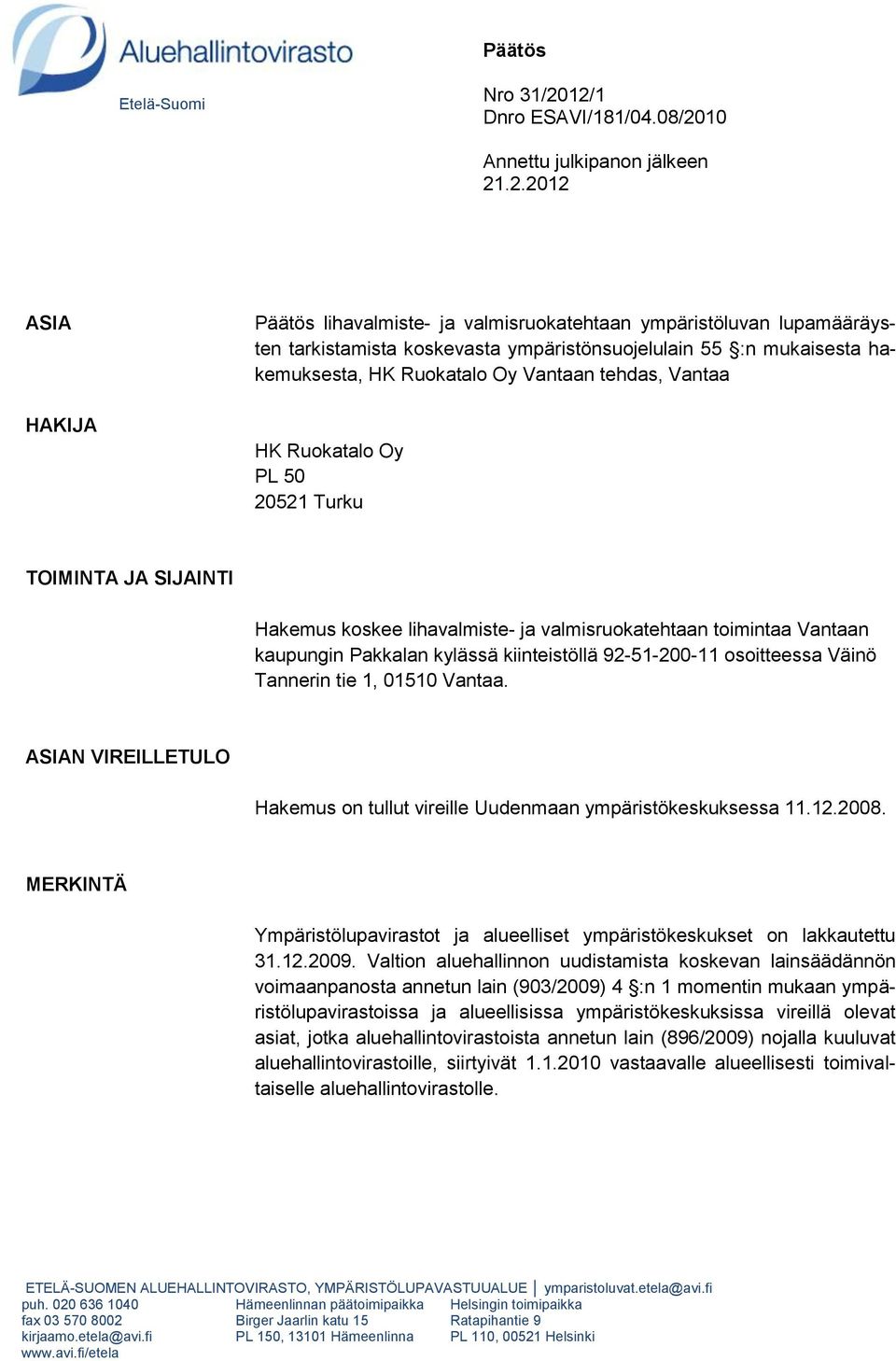 55 :n mukaisesta hakemuksesta, HK Ruokatalo Oy Vantaan tehdas, Vantaa HK Ruokatalo Oy PL 50 20521 Turku TOIMINTA JA SIJAINTI Hakemus koskee lihavalmiste- ja valmisruokatehtaan toimintaa Vantaan