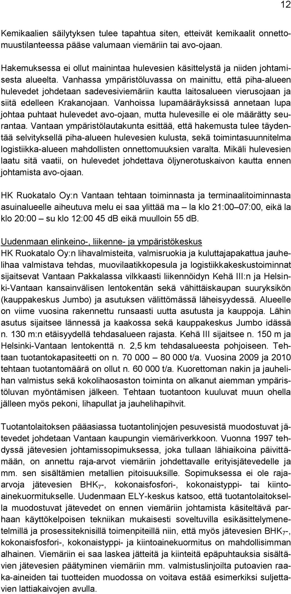 Vanhassa ympäristöluvassa on mainittu, että piha-alueen hulevedet johdetaan sadevesiviemäriin kautta laitosalueen vierusojaan ja siitä edelleen Krakanojaan.