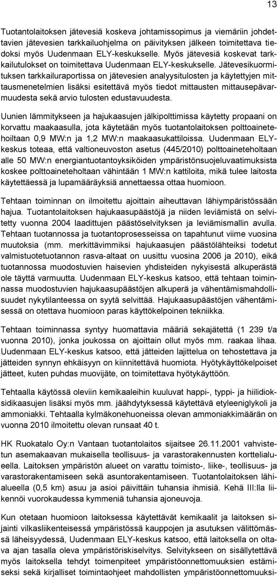 Jätevesikuormituksen tarkkailuraportissa on jätevesien analyysitulosten ja käytettyjen mittausmenetelmien lisäksi esitettävä myös tiedot mittausten mittausepävarmuudesta sekä arvio tulosten