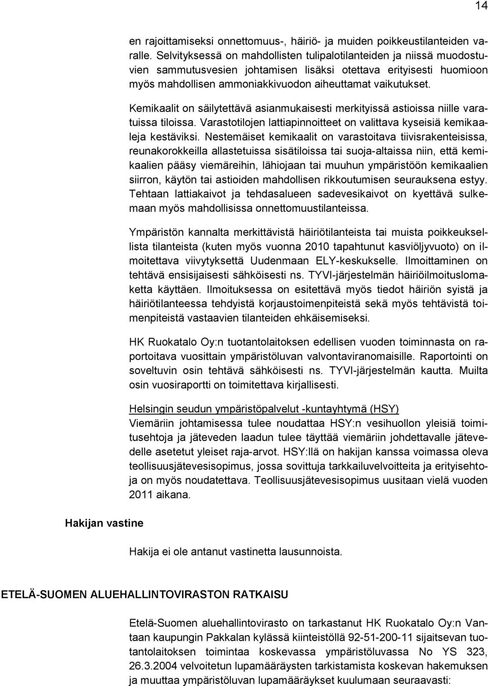 Kemikaalit on säilytettävä asianmukaisesti merkityissä astioissa niille varatuissa tiloissa. Varastotilojen lattiapinnoitteet on valittava kyseisiä kemikaaleja kestäviksi.