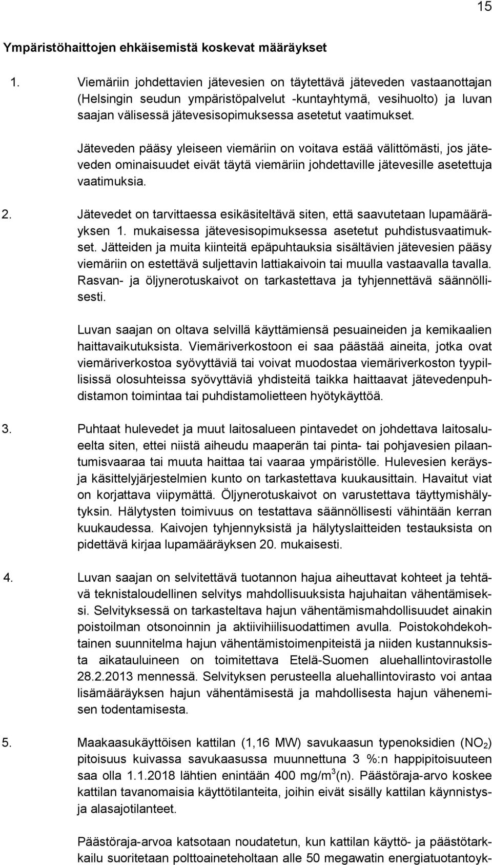 vaatimukset. Jäteveden pääsy yleiseen viemäriin on voitava estää välittömästi, jos jäteveden ominaisuudet eivät täytä viemäriin johdettaville jätevesille asetettuja vaatimuksia. 2.
