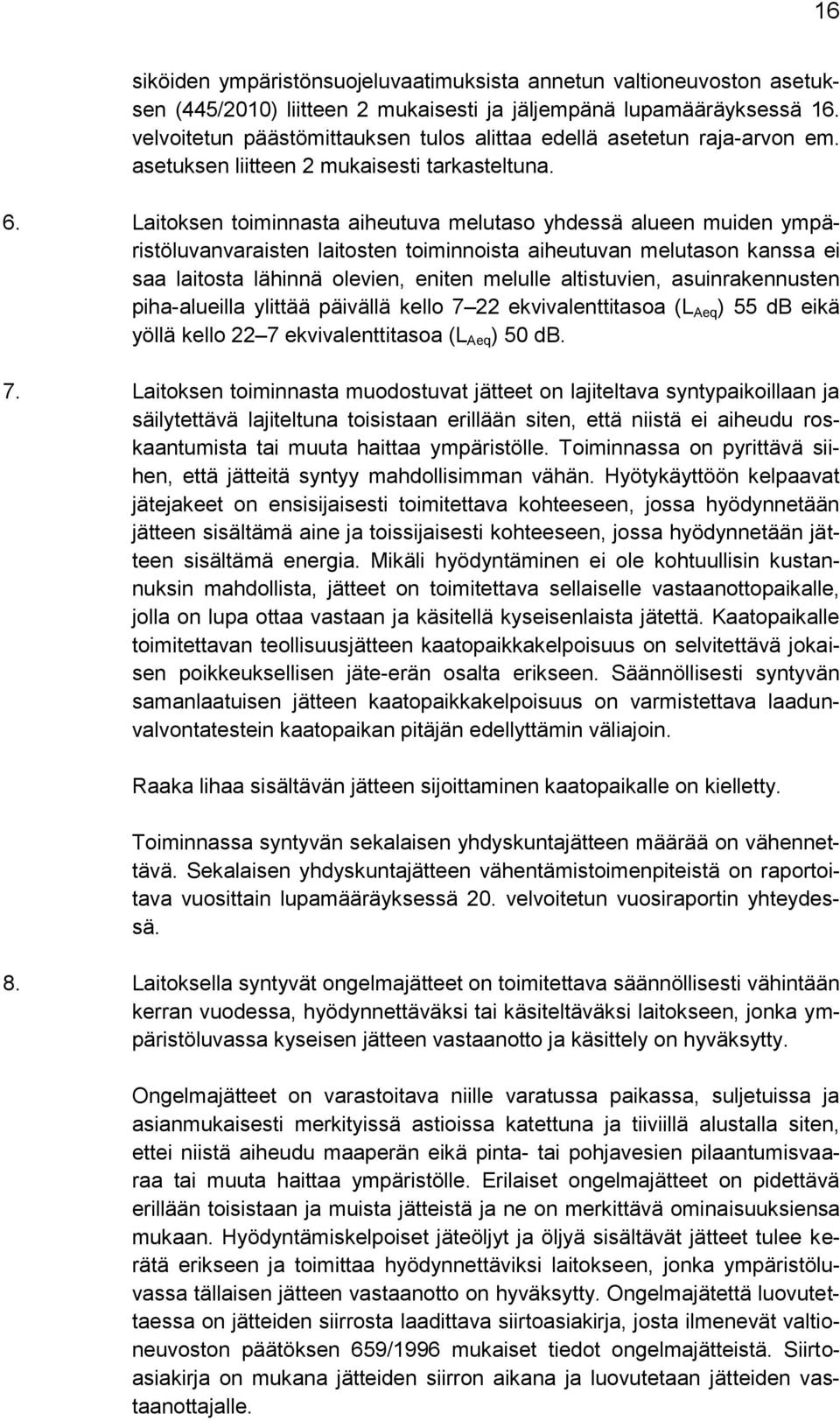Laitoksen toiminnasta aiheutuva melutaso yhdessä alueen muiden ympäristöluvanvaraisten laitosten toiminnoista aiheutuvan melutason kanssa ei saa laitosta lähinnä olevien, eniten melulle altistuvien,
