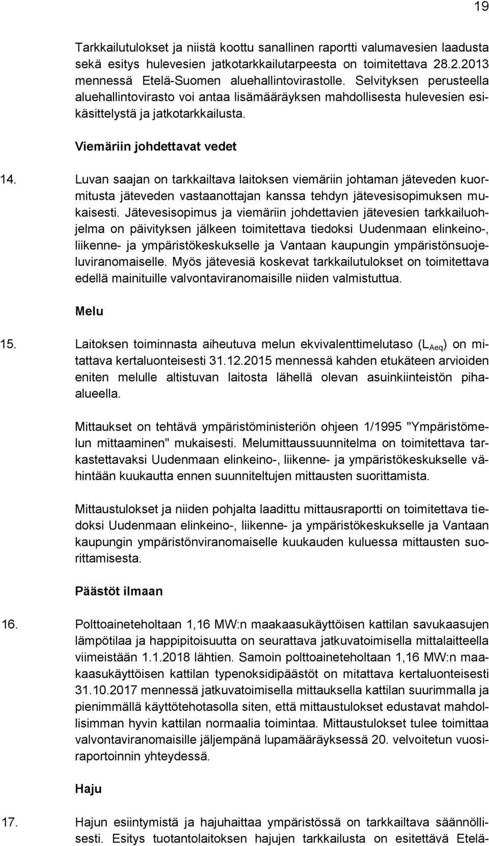 Luvan saajan on tarkkailtava laitoksen viemäriin johtaman jäteveden kuormitusta jäteveden vastaanottajan kanssa tehdyn jätevesisopimuksen mukaisesti.