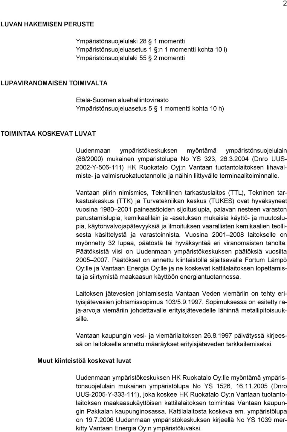 26.3.2004 (Dnro UUS- 2002-Y-506-111) HK Ruokatalo Oyj:n Vantaan tuotantolaitoksen lihavalmiste- ja valmisruokatuotannolle ja näihin liittyvälle terminaalitoiminnalle.