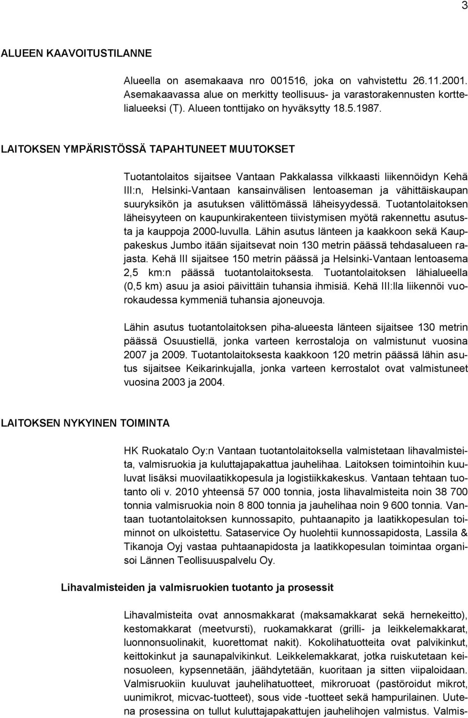 LAITOKSEN YMPÄRISTÖSSÄ TAPAHTUNEET MUUTOKSET Tuotantolaitos sijaitsee Vantaan Pakkalassa vilkkaasti liikennöidyn Kehä III:n, Helsinki-Vantaan kansainvälisen lentoaseman ja vähittäiskaupan suuryksikön