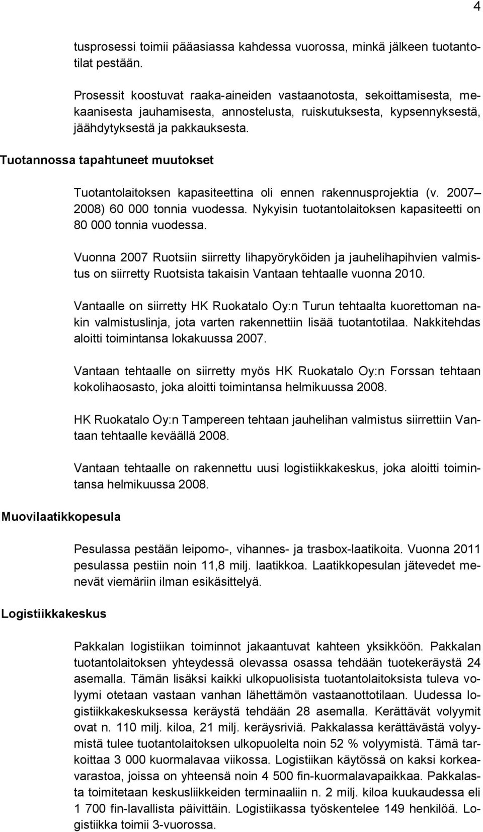 Tuotannossa tapahtuneet muutokset Muovilaatikkopesula Logistiikkakeskus Tuotantolaitoksen kapasiteettina oli ennen rakennusprojektia (v. 2007 2008) 60 000 tonnia vuodessa.
