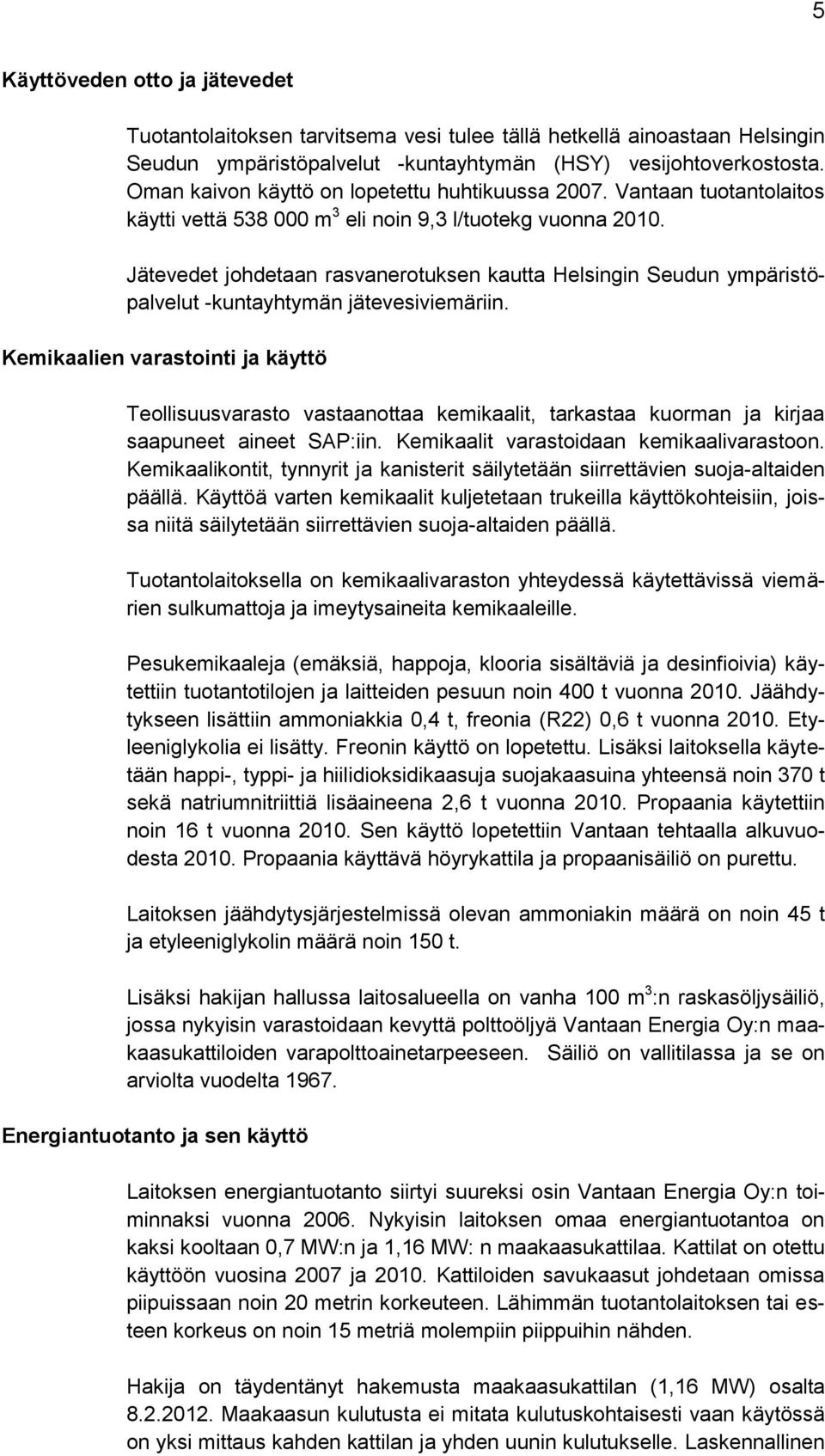 Jätevedet johdetaan rasvanerotuksen kautta Helsingin Seudun ympäristöpalvelut -kuntayhtymän jätevesiviemäriin.