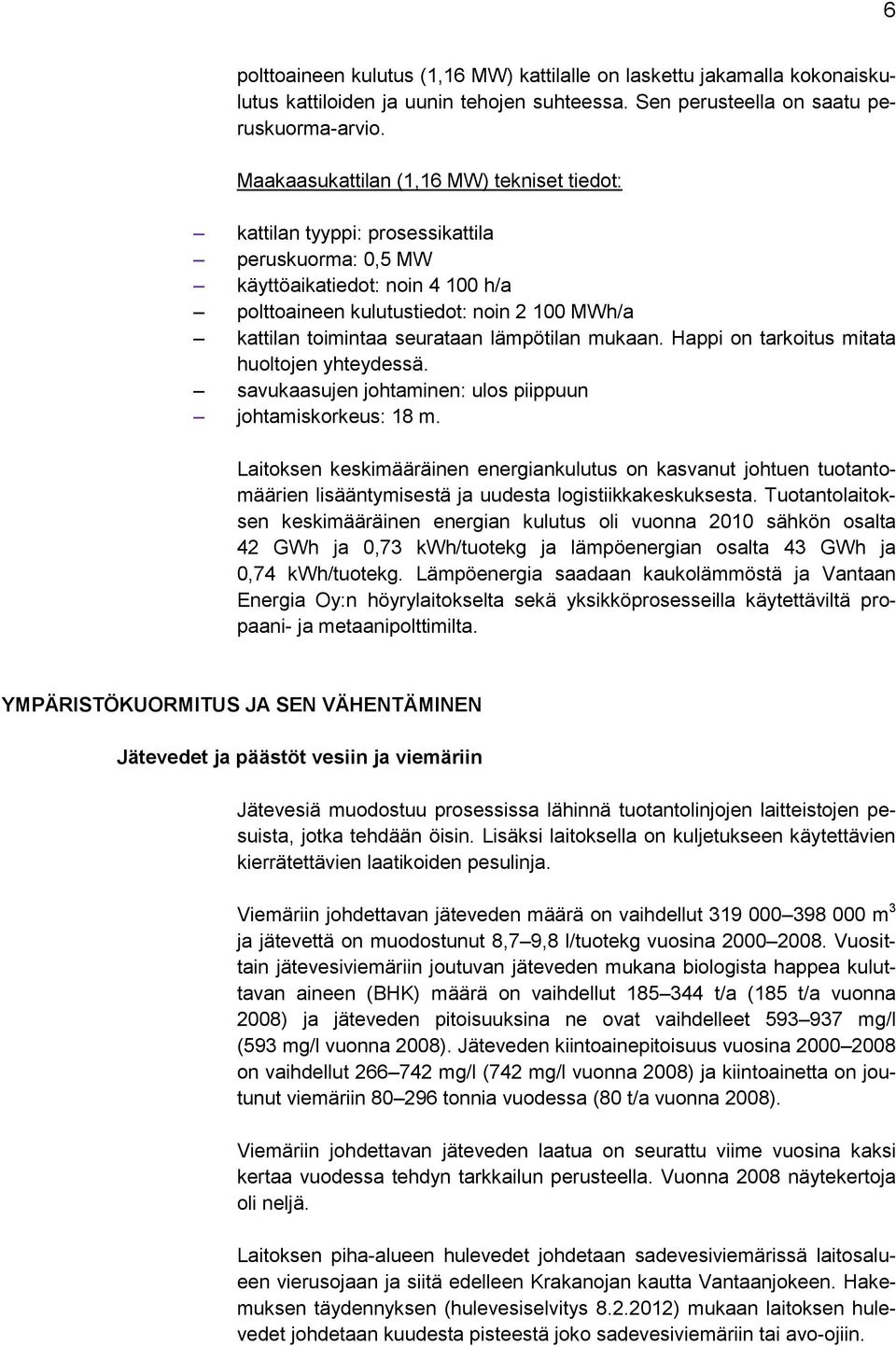 seurataan lämpötilan mukaan. Happi on tarkoitus mitata huoltojen yhteydessä. savukaasujen johtaminen: ulos piippuun johtamiskorkeus: 18 m.