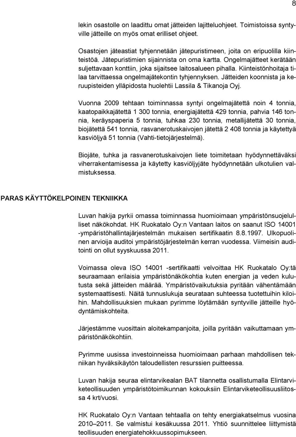 Ongelmajätteet kerätään suljettavaan konttiin, joka sijaitsee laitosalueen pihalla. Kiinteistönhoitaja tilaa tarvittaessa ongelmajätekontin tyhjennyksen.