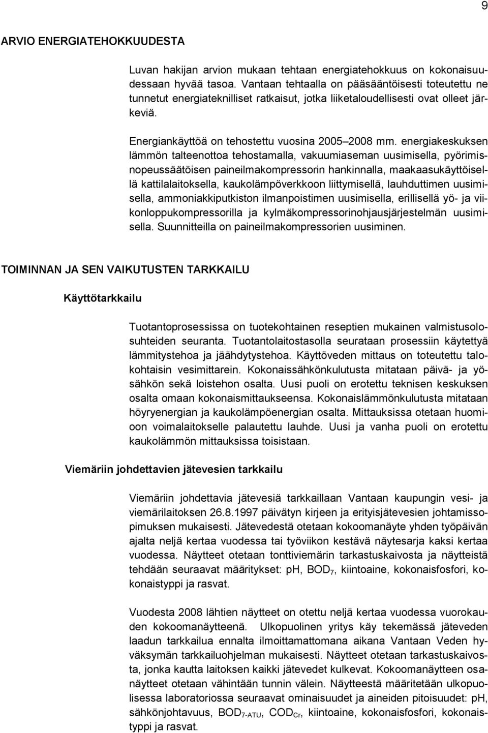 energiakeskuksen lämmön talteenottoa tehostamalla, vakuumiaseman uusimisella, pyörimisnopeussäätöisen paineilmakompressorin hankinnalla, maakaasukäyttöisellä kattilalaitoksella, kaukolämpöverkkoon