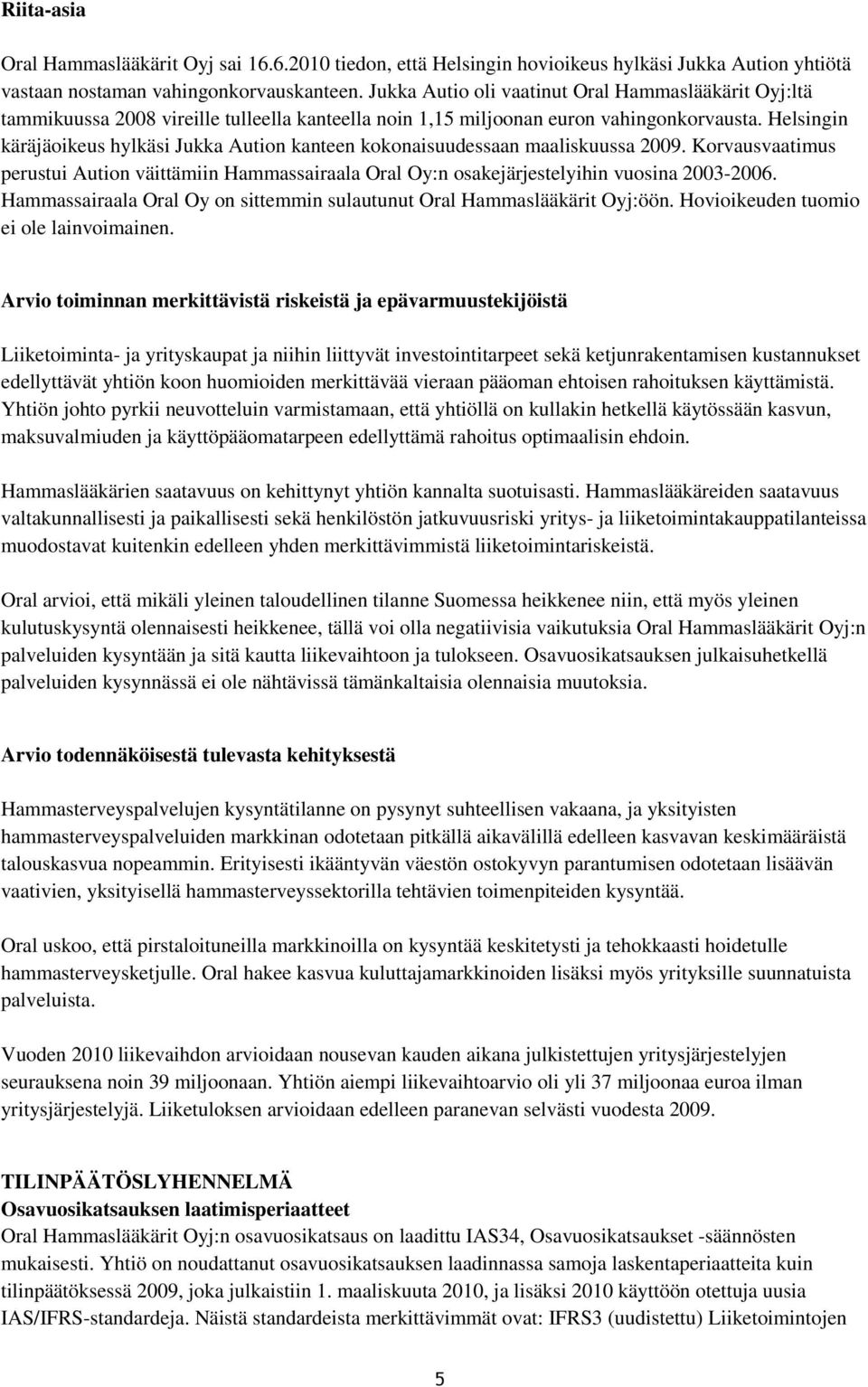 Helsingin käräjäoikeus hylkäsi Jukka Aution kanteen kokonaisuudessaan maaliskuussa. Korvausvaatimus perustui Aution väittämiin Hammassairaala Oral Oy:n osakejärjestelyihin vuosina 2003-2006.