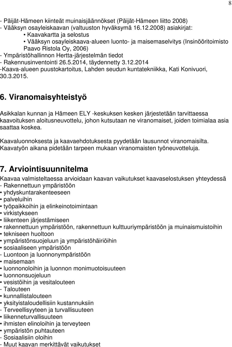 Rakennusinventointi 26.5.2014, täydennetty 3.12.2014 -Kaava-alueen puustokartoitus, Lahden seudun kuntatekniikka, Kati Konivuori, 30.3.2015. 6.