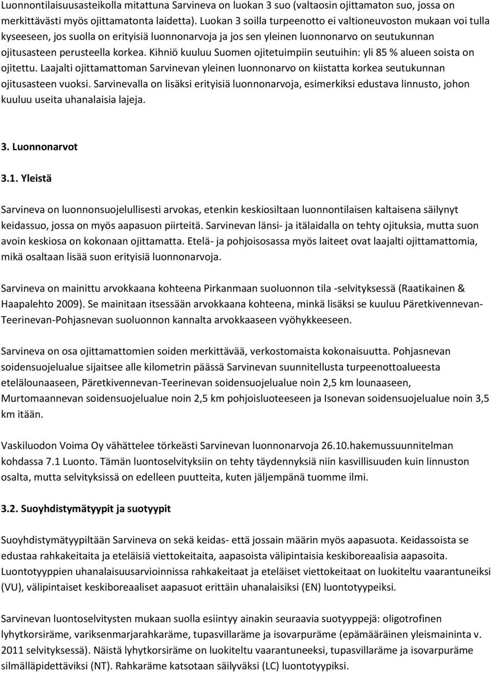 Kihniö kuuluu Suomen ojitetuimpiin seutuihin: yli 85 % alueen soista on ojitettu. Laajalti ojittamattoman Sarvinevan yleinen luonnonarvo on kiistatta korkea seutukunnan ojitusasteen vuoksi.