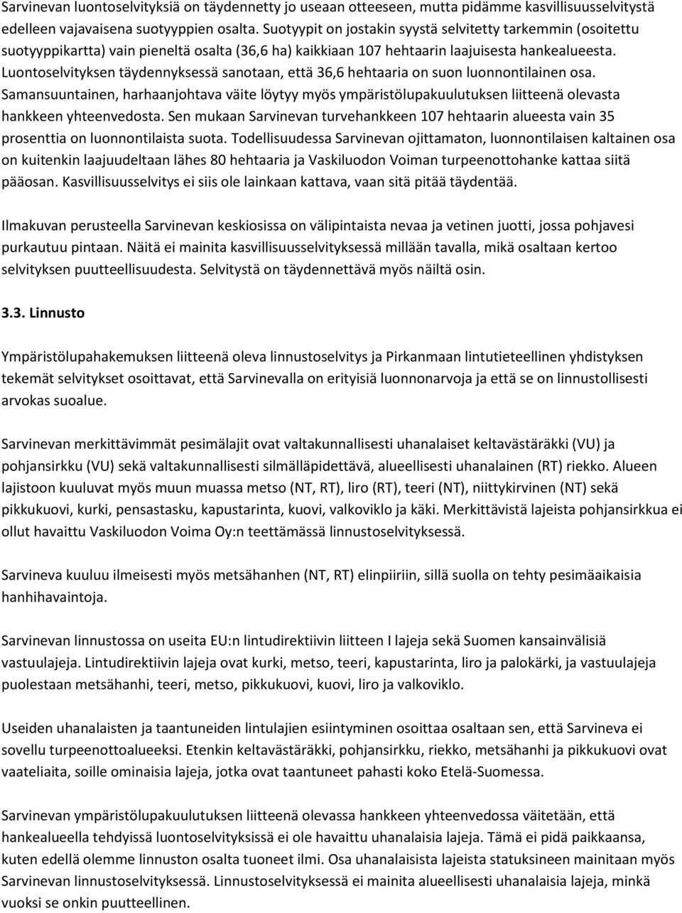 Luontoselvityksen täydennyksessä sanotaan, että 36,6 hehtaaria on suon luonnontilainen osa.